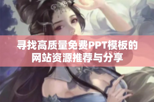 寻找高质量免费PPT模板的网站资源推荐与分享