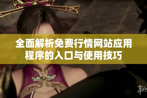 全面解析免费行情网站应用程序的入口与使用技巧