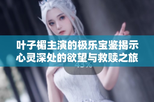 叶子楣主演的极乐宝鉴揭示心灵深处的欲望与救赎之旅