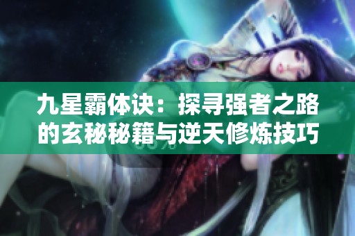 九星霸体诀：探寻强者之路的玄秘秘籍与逆天修炼技巧