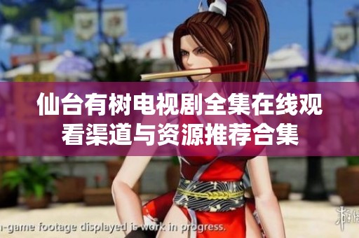 仙台有树电视剧全集在线观看渠道与资源推荐合集