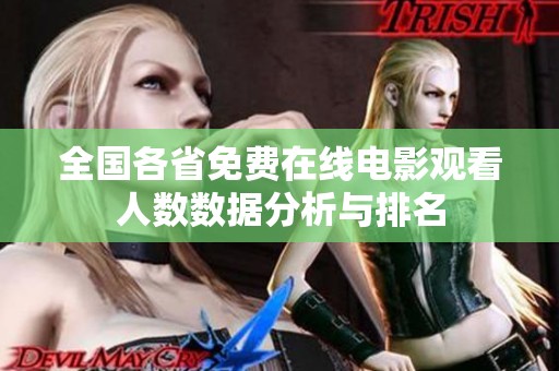 全国各省免费在线电影观看人数数据分析与排名