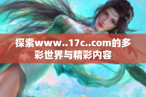 探索www..17c..com的多彩世界与精彩内容