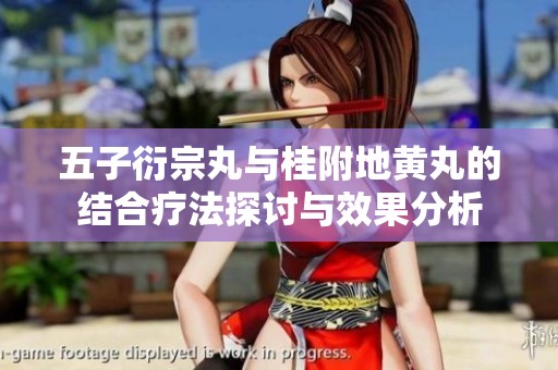 五子衍宗丸与桂附地黄丸的结合疗法探讨与效果分析