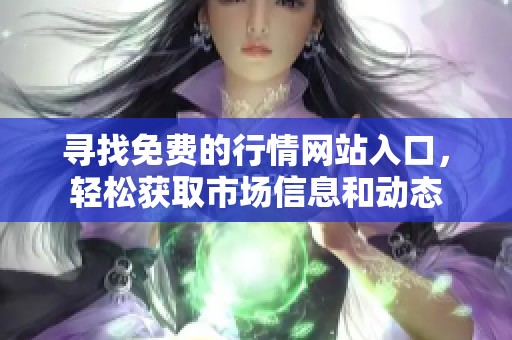 寻找免费的行情网站入口，轻松获取市场信息和动态
