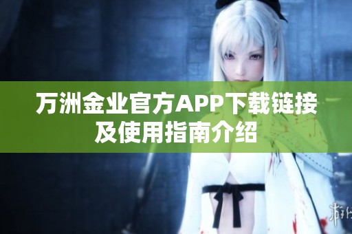万洲金业官方APP下载链接及使用指南介绍