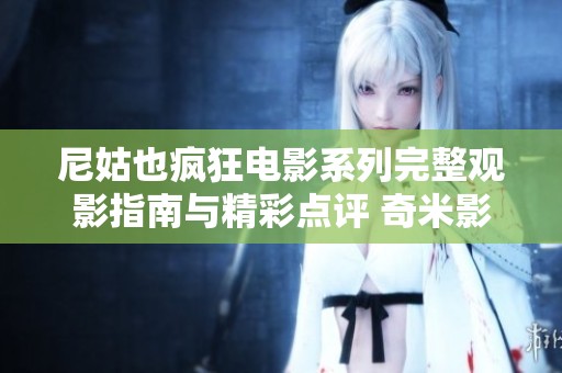尼姑也疯狂电影系列完整观影指南与精彩点评 奇米影视集锦