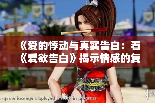 《爱的悸动与真实告白：看《爱欲告白》揭示情感的复杂性》