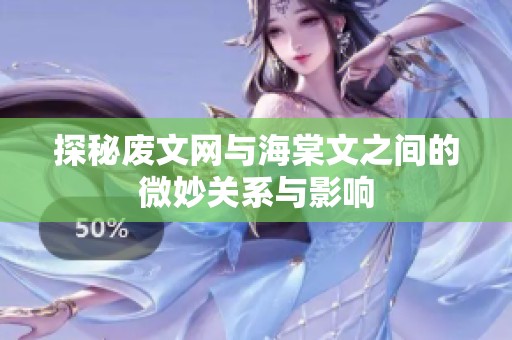 探秘废文网与海棠文之间的微妙关系与影响