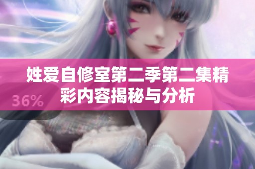 姓爱自修室第二季第二集精彩内容揭秘与分析