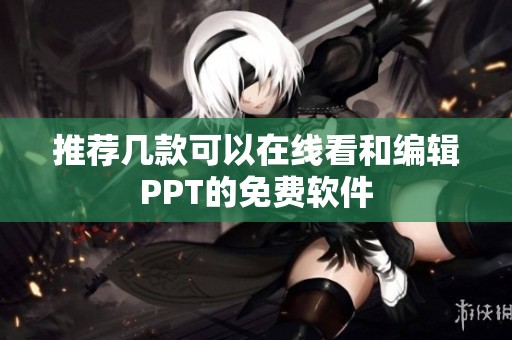 推荐几款可以在线看和编辑PPT的免费软件