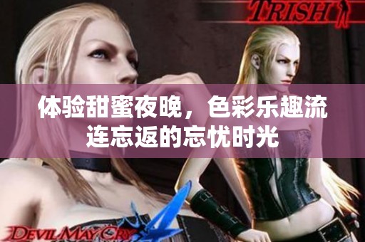 体验甜蜜夜晚，色彩乐趣流连忘返的忘忧时光