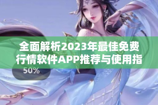 全面解析2023年最佳免费行情软件APP推荐与使用指南