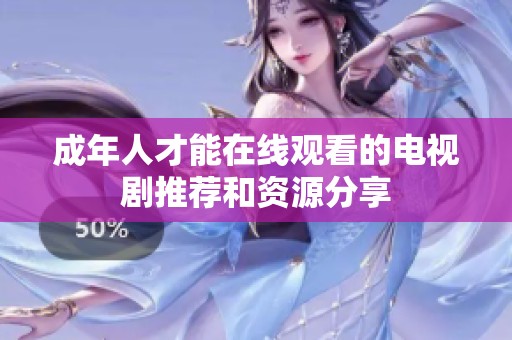 成年人才能在线观看的电视剧推荐和资源分享