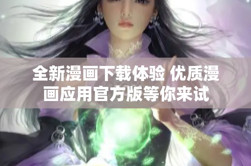 全新漫画下载体验 优质漫画应用官方版等你来试