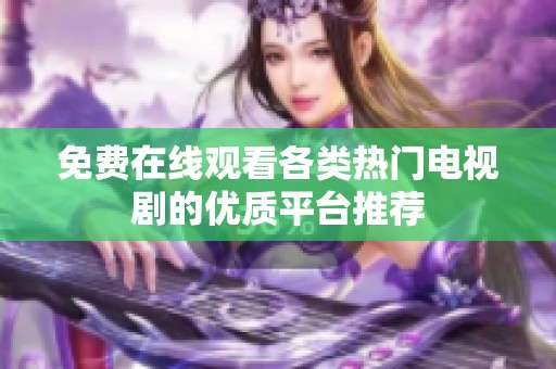 免费在线观看各类热门电视剧的优质平台推荐