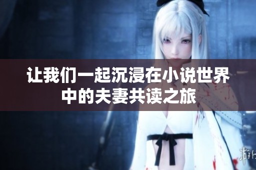 让我们一起沉浸在小说世界中的夫妻共读之旅