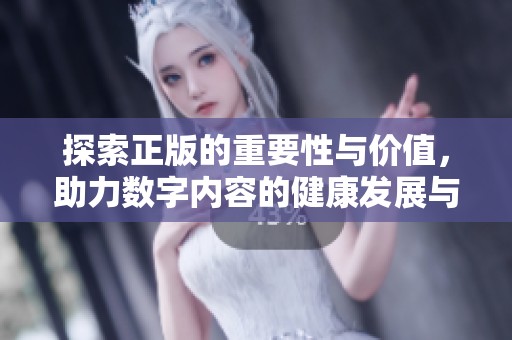 探索正版的重要性与价值，助力数字内容的健康发展与保护