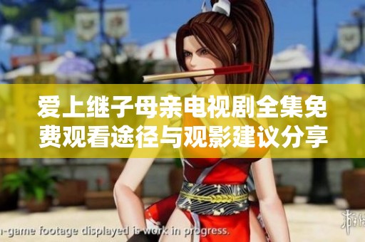 爱上继子母亲电视剧全集免费观看途径与观影建议分享
