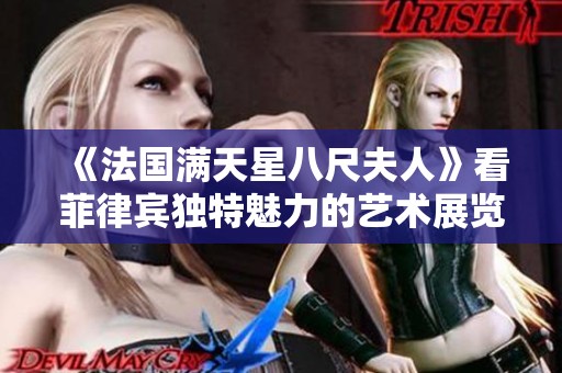《法国满天星八尺夫人》看菲律宾独特魅力的艺术展览