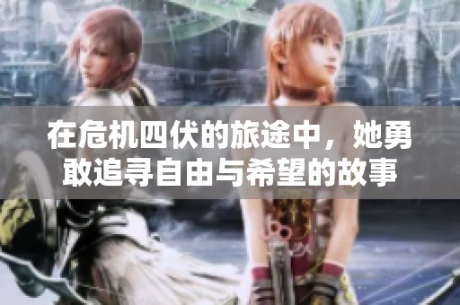 在危机四伏的旅途中，她勇敢追寻自由与希望的故事