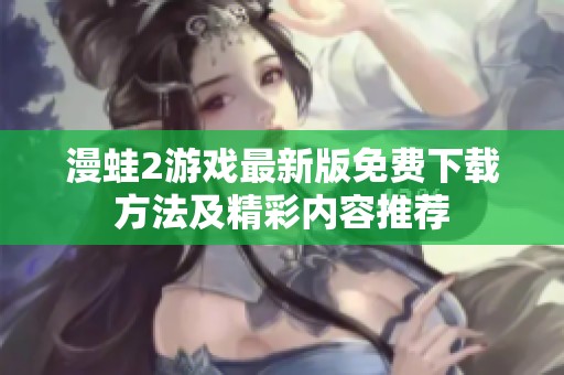 漫蛙2游戏最新版免费下载方法及精彩内容推荐