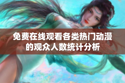 免费在线观看各类热门动漫的观众人数统计分析