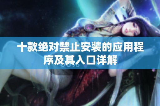 十款绝对禁止安装的应用程序及其入口详解