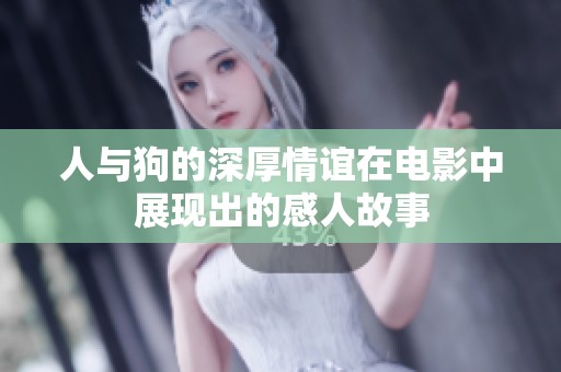 人与狗的深厚情谊在电影中展现出的感人故事