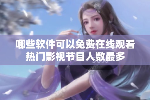 哪些软件可以免费在线观看热门影视节目人数最多