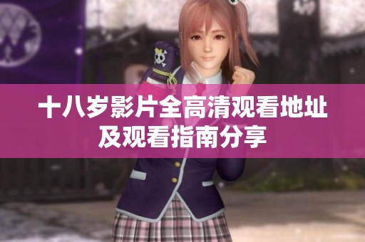 十八岁影片全高清观看地址及观看指南分享