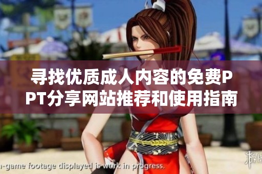 寻找优质成人内容的免费PPT分享网站推荐和使用指南