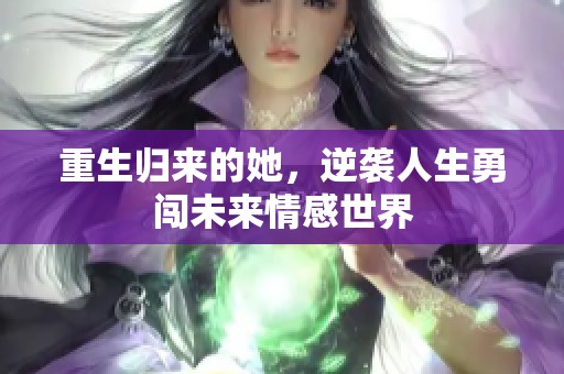 重生归来的她，逆袭人生勇闯未来情感世界