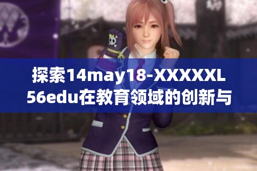 探索14may18-XXXXXL56edu在教育领域的创新与挑战分析