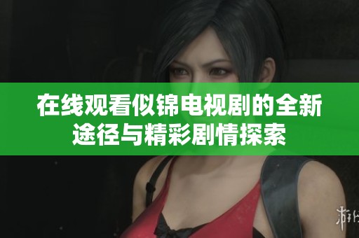 在线观看似锦电视剧的全新途径与精彩剧情探索