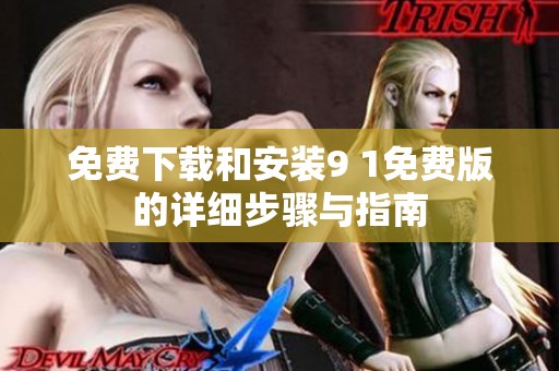 免费下载和安装9 1免费版的详细步骤与指南