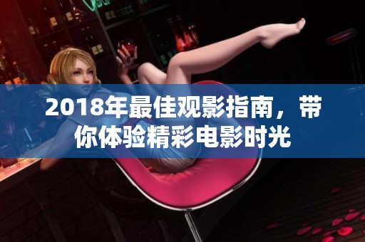 2018年最佳观影指南，带你体验精彩电影时光