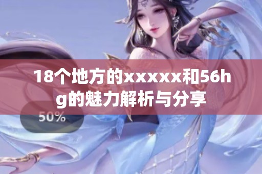 18个地方的xxxxx和56hg的魅力解析与分享