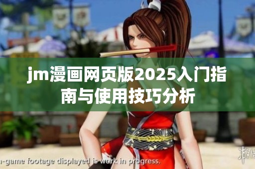 jm漫画网页版2025入门指南与使用技巧分析