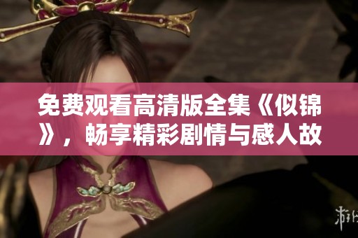 免费观看高清版全集《似锦》，畅享精彩剧情与感人故事