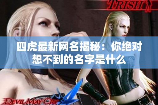 四虎最新网名揭秘：你绝对想不到的名字是什么