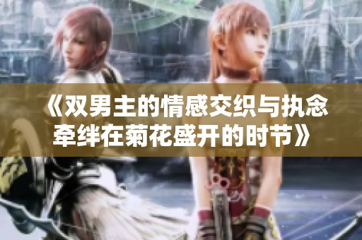 《双男主的情感交织与执念牵绊在菊花盛开的时节》
