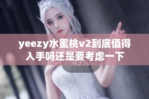 yeezy水蜜桃v2到底值得入手吗还是要考虑一下