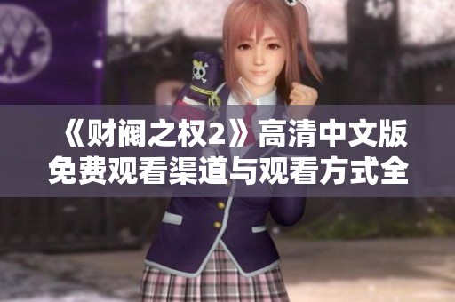 《财阀之权2》高清中文版免费观看渠道与观看方式全面解析