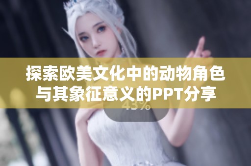 探索欧美文化中的动物角色与其象征意义的PPT分享