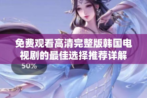 免费观看高清完整版韩国电视剧的最佳选择推荐详解