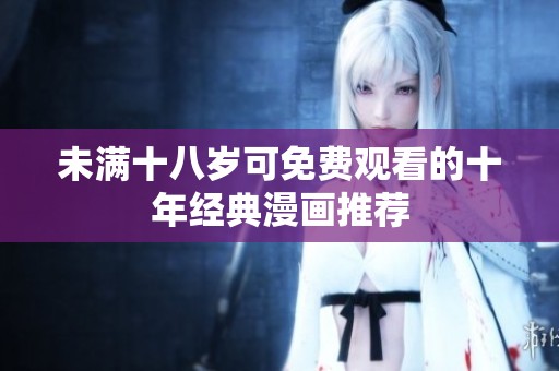 未满十八岁可免费观看的十年经典漫画推荐