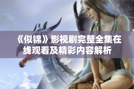 《似锦》影视剧完整全集在线观看及精彩内容解析