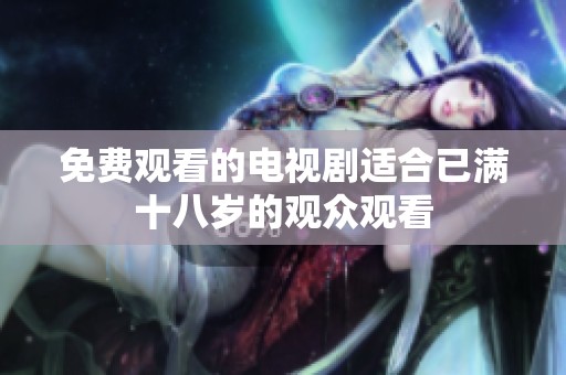 免费观看的电视剧适合已满十八岁的观众观看