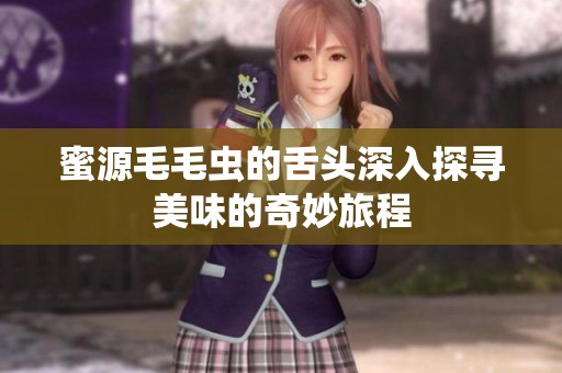 蜜源毛毛虫的舌头深入探寻美味的奇妙旅程